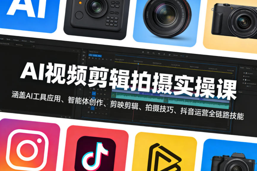 AI视频剪辑拍摄实操课,涵盖AI工具应用、智能体创作、剪映剪辑、拍摄技巧、抖音运营等全链路技能