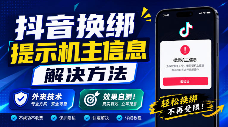 抖音换绑提示机主信息解决方法,外来技术,效果自测!